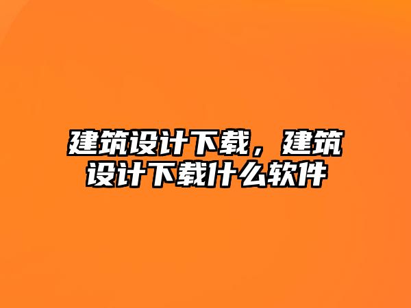 建筑設計下載，建筑設計下載什么軟件