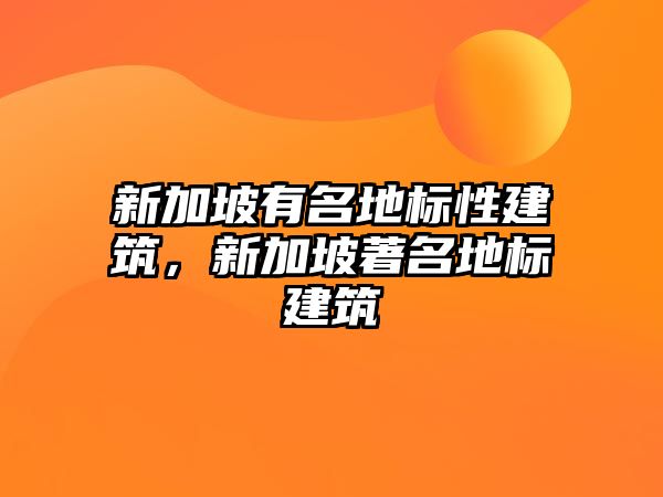 新加坡有名地標性建筑，新加坡著名地標建筑