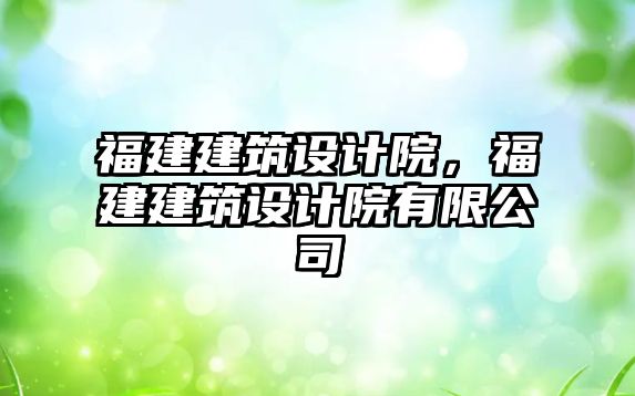 福建建筑設計院，福建建筑設計院有限公司