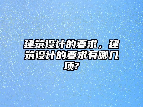 建筑設計的要求，建筑設計的要求有哪幾項?