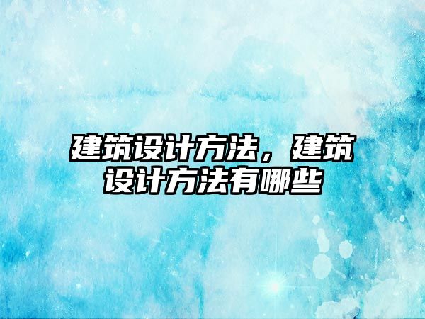 建筑設計方法，建筑設計方法有哪些