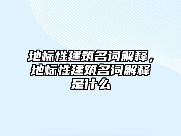 地標性建筑名詞解釋，地標性建筑名詞解釋是什么