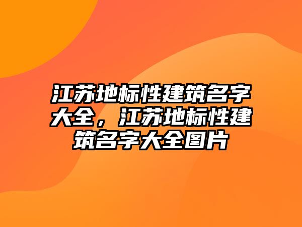 江蘇地標性建筑名字大全，江蘇地標性建筑名字大全圖片