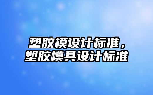 塑膠模設計標準，塑膠模具設計標準