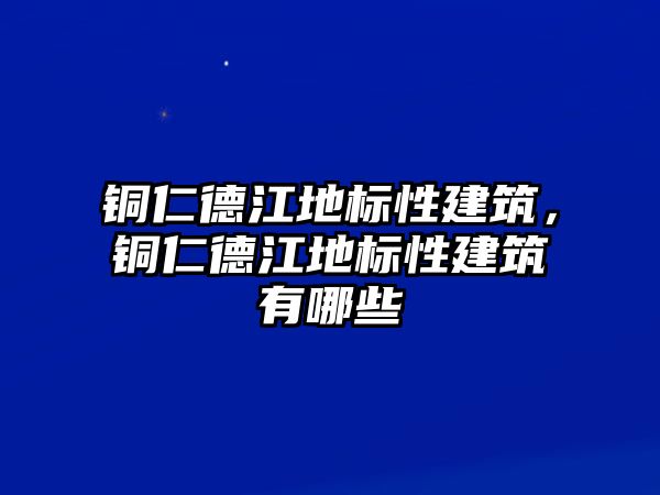 銅仁德江地標性建筑，銅仁德江地標性建筑有哪些