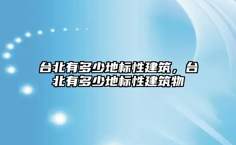 臺北有多少地標性建筑，臺北有多少地標性建筑物