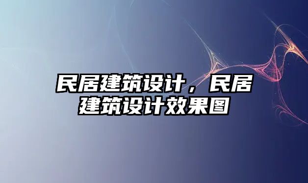 民居建筑設計，民居建筑設計效果圖