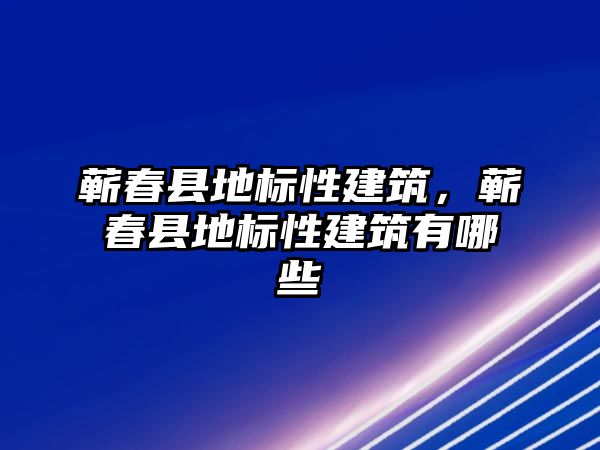 蘄春縣地標性建筑，蘄春縣地標性建筑有哪些