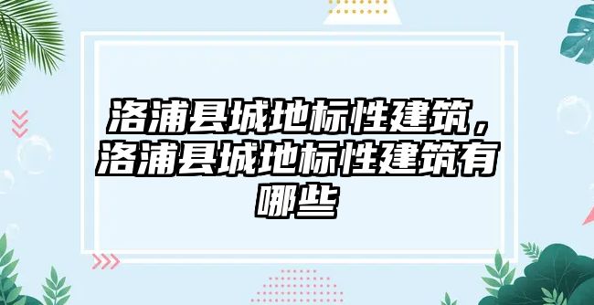 洛浦縣城地標(biāo)性建筑，洛浦縣城地標(biāo)性建筑有哪些