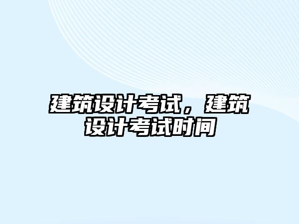 建筑設計考試，建筑設計考試時間